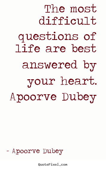 Quote about life - The most difficult questions of life are..