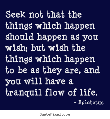 Epictetus photo quotes - Seek not that the things which happen should happen.. - Life quotes