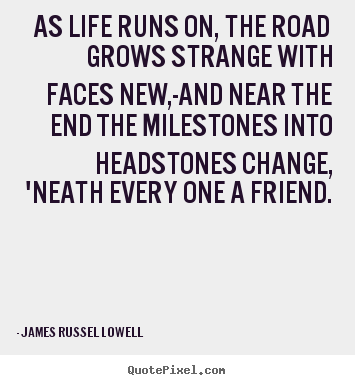 Life quote - As life runs on, the road grows strange with..