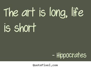 Diy picture quotes about life - The art is long, life is short