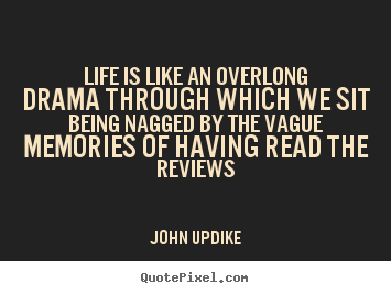 Quote about life - Life is like an overlong drama through which we sit..