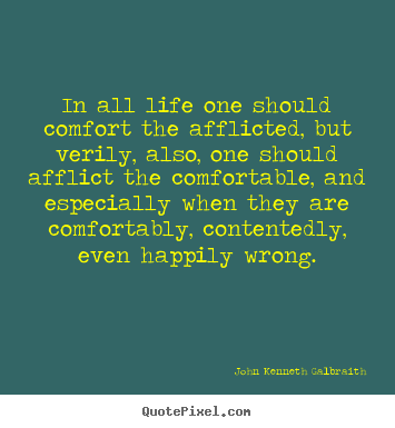 Quote about life - In all life one should comfort the afflicted,..