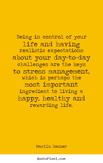 Quote about life - Being in control of your life and having realistic expectations..