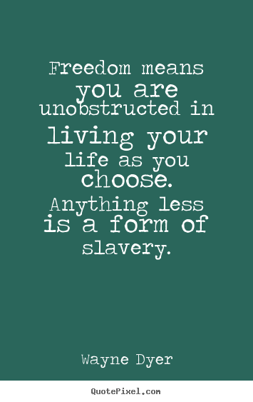 Life quotes - Freedom means you are unobstructed in living your life as you..