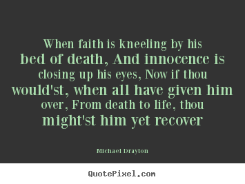 Life quotes - When faith is kneeling by his bed of death, and innocence..