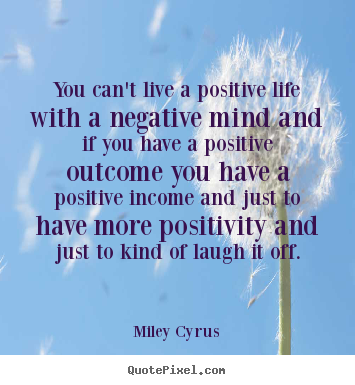 Miley Cyrus picture quotes - You can't live a positive life with a negative.. - Life quotes