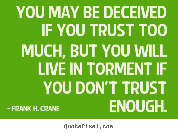 Life quotes - You may be deceived if you trust too much, but you..