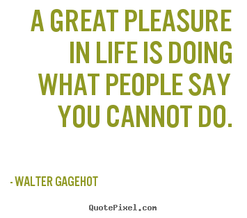 How to make poster quotes about life - A great pleasure in life is doing what people..
