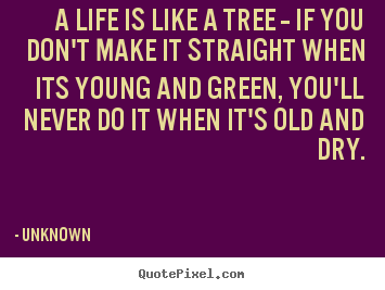 Make image quote about life - A life is like a tree -- if you don't make..