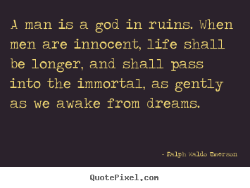 Customize picture quotes about life - A man is a god in ruins. when men are innocent,..