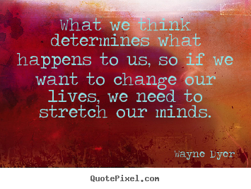 How to design picture quotes about life - What we think determines what happens to us, so if..