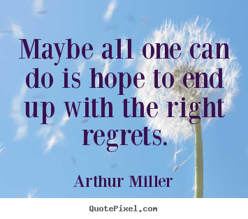 Life quotes - Maybe all one can do is hope to end up with the right..