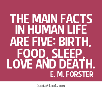 Make personalized picture quotes about life - The main facts in human life are five: birth, food, sleep, love..