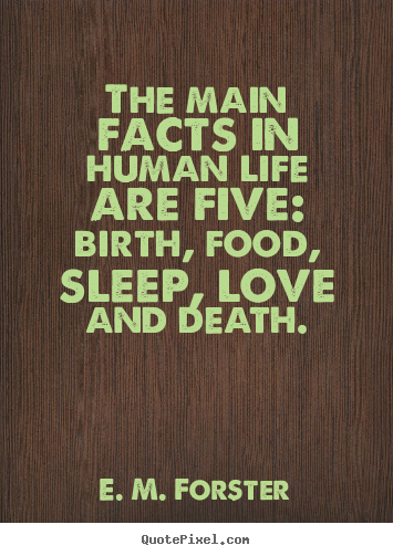 Design custom picture quotes about life - The main facts in human life are five: birth, food, sleep, love and death.