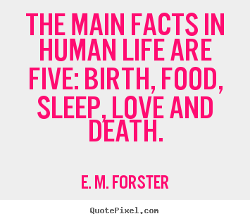 Life quotes - The main facts in human life are five: birth, food, sleep,..