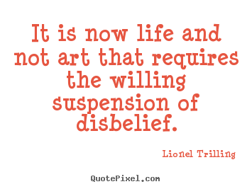 Lionel Trilling picture quotes - It is now life and not art that requires the.. - Life quotes