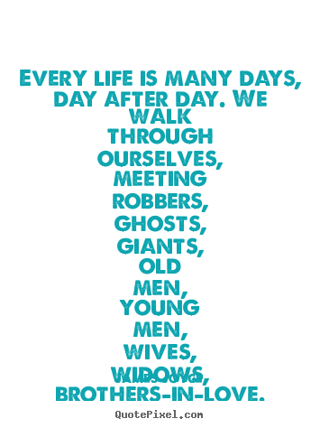 Sayings about life - Every life is many days, day after day. we walk..