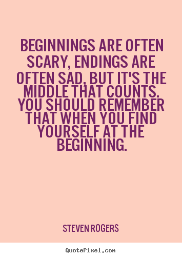 Create picture quotes about life - Beginnings are often scary, endings are often sad,..