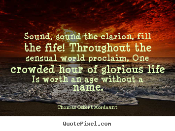 Thomas Osbert Mordaunt image quotes - Sound, sound the clarion, fill the fife! throughout the.. - Life quote