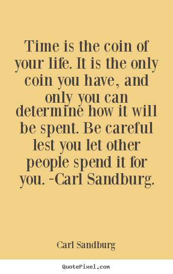 Life quotes - Time is the coin of your life. it is the only coin you have, and only..