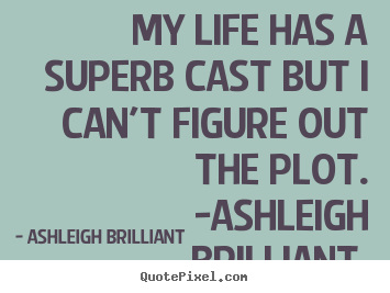 Life quotes - My life has a superb cast but i can't figure out the plot...
