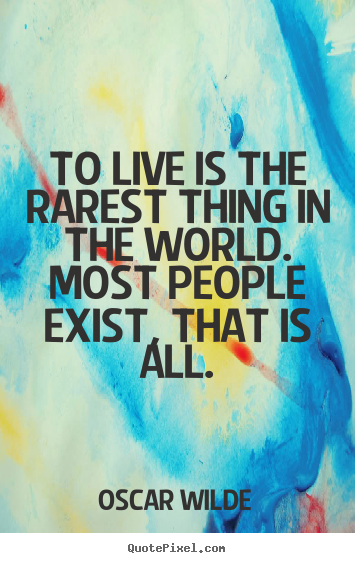 Create graphic picture quotes about life - To live is the rarest thing in the world. most people..