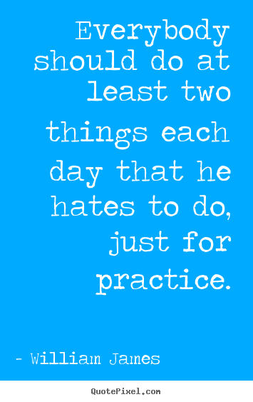 Quotes about life - Everybody should do at least two things each day..