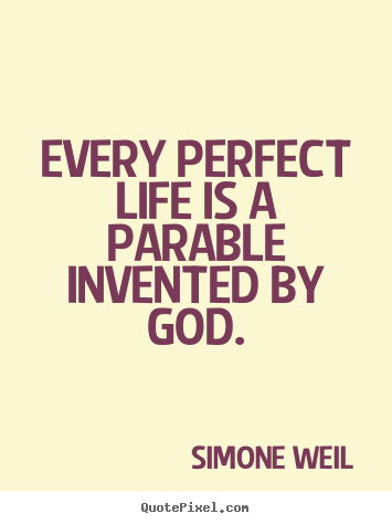 Quotes about life - Every perfect life is a parable invented by god.