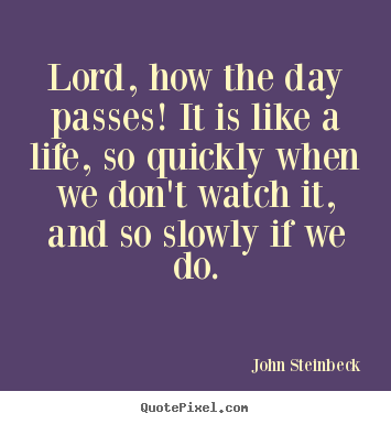 Life quote - Lord, how the day passes! it is like a life, so quickly when..