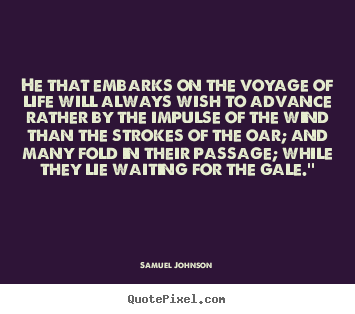 Samuel Johnson photo quotes - He that embarks on the voyage of life will always.. - Life quote