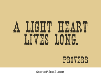 Make custom picture quote about life - A light heart lives long.
