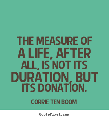 Life quote - The measure of a life, after all, is not its duration,..