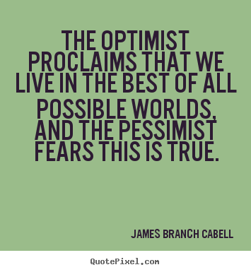 James Branch Cabell picture quotes - The optimist proclaims that we live in the best of all possible worlds,.. - Life quotes