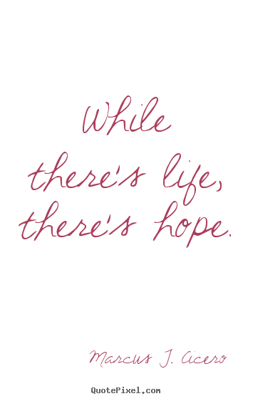 Design your own image quotes about life - While there's life, there's hope.