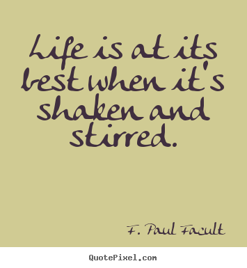 Customize picture quotes about life - Life is at its best when it's shaken and stirred.