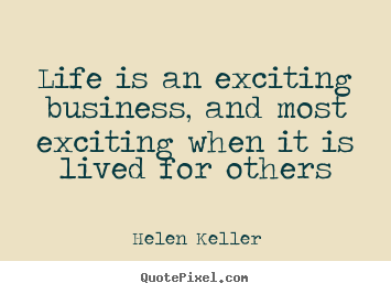 Quote about life - Life is an exciting business, and most exciting when it is..