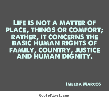 Imelda Marcos picture quotes - Life is not a matter of place, things or comfort;.. - Life quotes