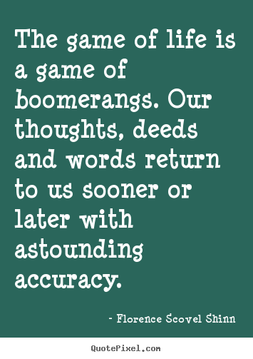 Florence Scovel Shinn picture quotes - The game of life is a game of boomerangs... - Life quote