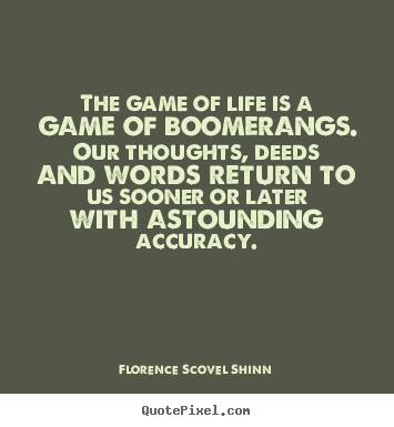 Create graphic picture quotes about life - The game of life is a game of boomerangs. our thoughts, deeds and words..