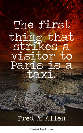 Customize picture quotes about life - The first thing that strikes a visitor to paris is..