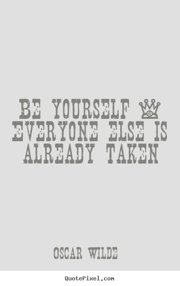 Make custom poster quotes about life - Be yourself - everyone else is already taken
