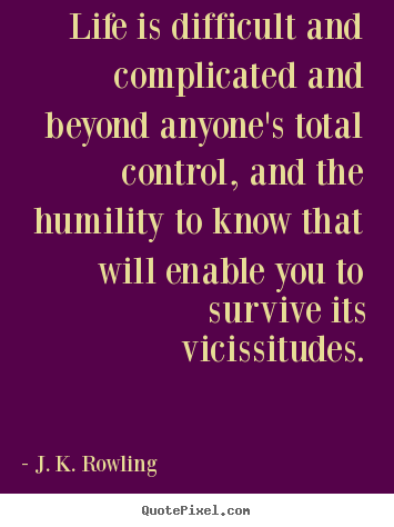 J. K. Rowling picture quotes - Life is difficult and complicated and beyond anyone's total control,.. - Life quotes