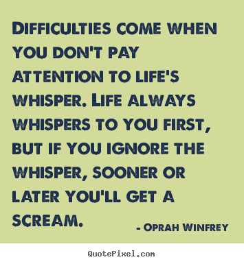 Life quotes - Difficulties come when you don't pay attention to life's..
