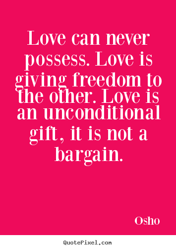 Life quote - Love can never possess. love is giving freedom..
