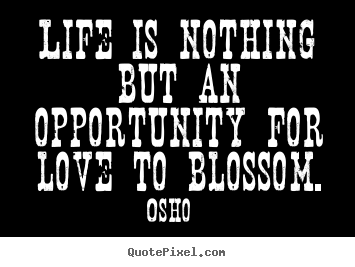 Osho image quotes - Life is nothing but an opportunity for love to.. - Life quotes