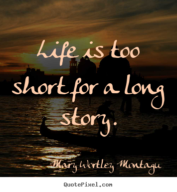Sayings about life - Life is too short for a long story.
