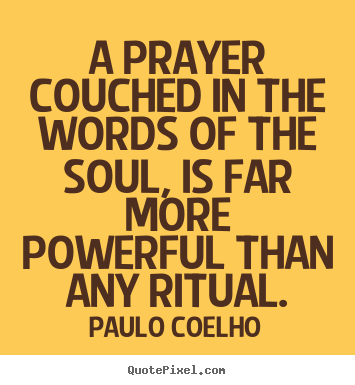 A prayer couched in the words of the soul, is far more.. Paulo Coelho popular life quotes