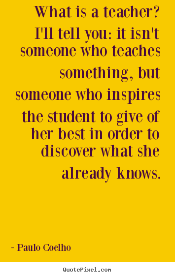 Life quotes - What is a teacher? i'll tell you: it isn't someone who..