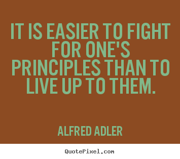 Life quotes - It is easier to fight for one's principles than to live..