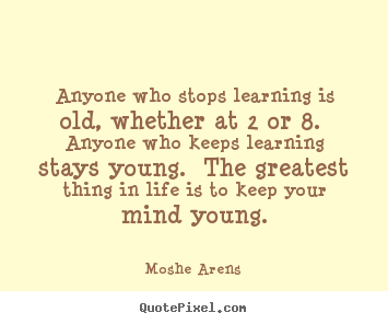 Life quotes - Anyone who stops learning is old, whether at 2 or 8. anyone who keeps..